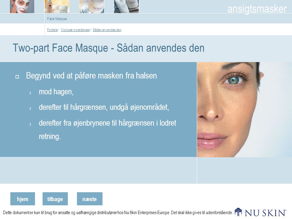 hjemtilbage ansigtsmasker næste Dette dokument er kun til brug for ansatte og uafhængige distributører hos Nu Skin Enterprises Europe.