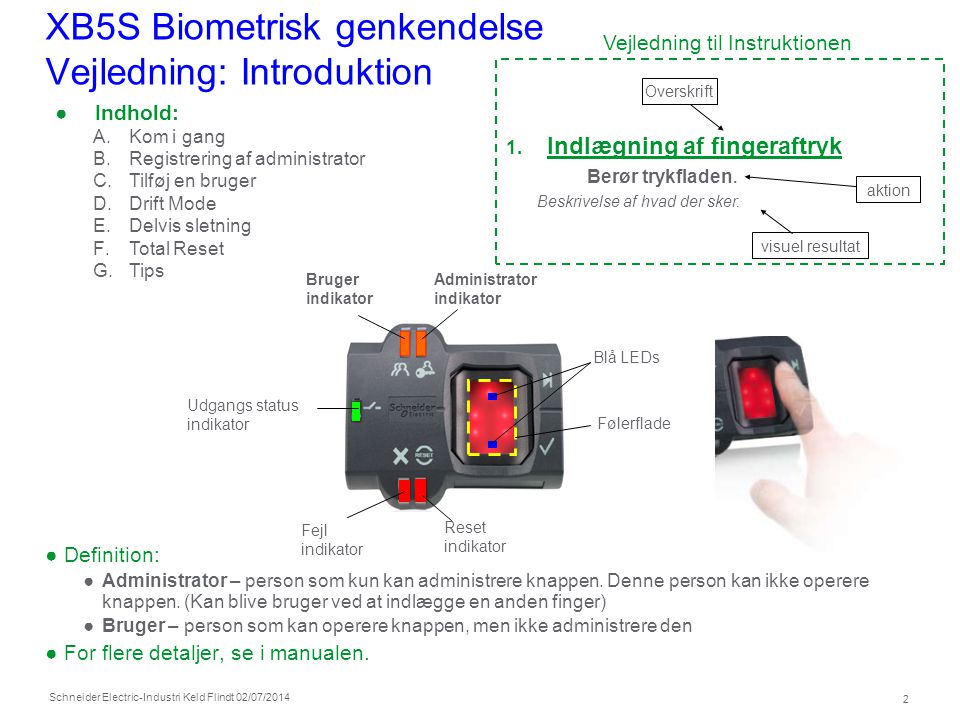 Schneider Electric 2 -Industri Keld Flindt 02/07/2014 XB5S Biometrisk genkendelse Vejledning: Introduktion ●Definition: ●Administrator – person som kun kan administrere knappen.