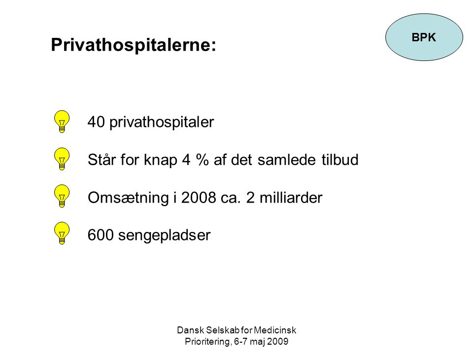 Dansk Selskab for Medicinsk Prioritering, 6-7 maj 2009 Privathospitalerne: 40 privathospitaler Står for knap 4 % af det samlede tilbud Omsætning i 2008 ca.
