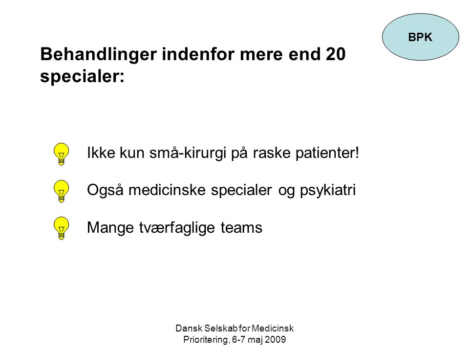 Dansk Selskab for Medicinsk Prioritering, 6-7 maj 2009 Behandlinger indenfor mere end 20 specialer: Ikke kun små-kirurgi på raske patienter.