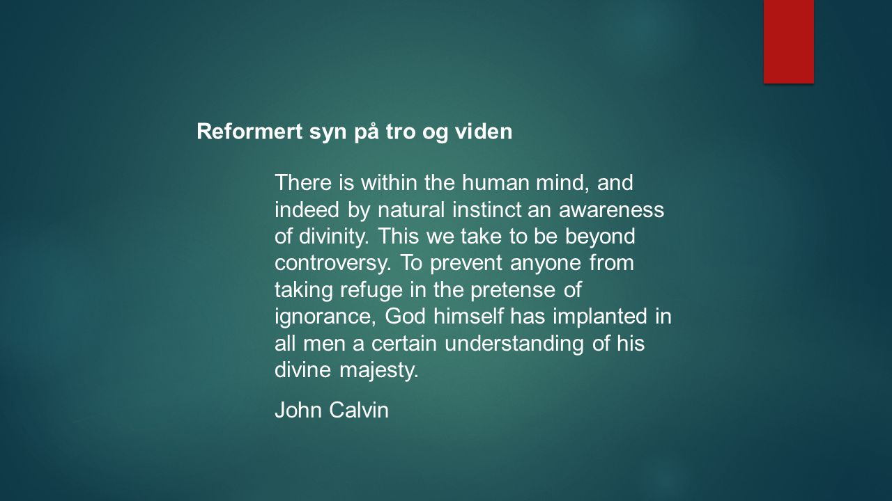 Reformert syn på tro og viden There is within the human mind, and indeed by natural instinct an awareness of divinity.