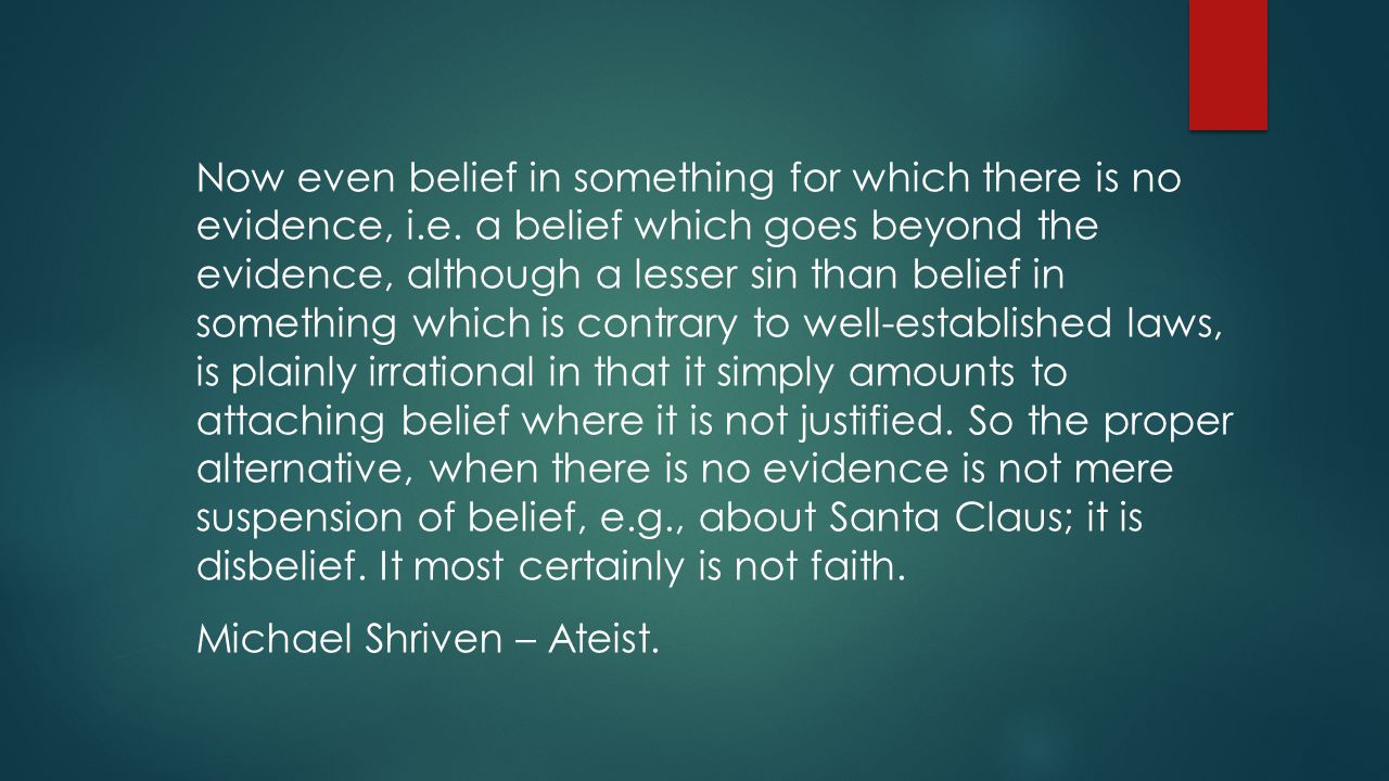 Now even belief in something for which there is no evidence, i.e.