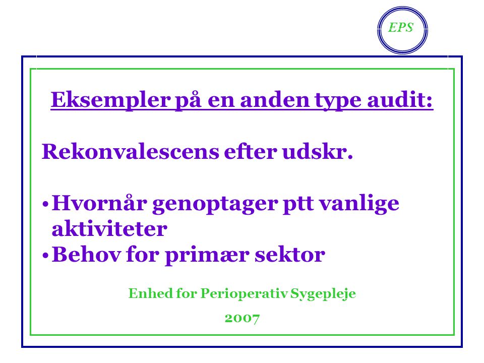 EPS Enhed for Perioperativ Sygepleje 2007 Eksempler på en anden type audit: Rekonvalescens efter udskr.