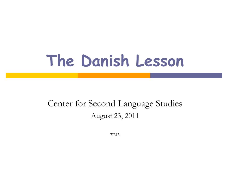 The Danish Lesson Center for Second Language Studies August 23, 2011 VMS