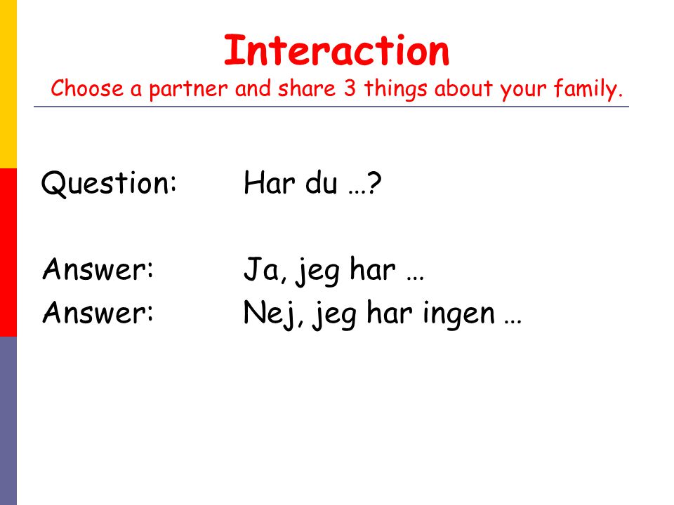 Interaction Choose a partner and share 3 things about your family.
