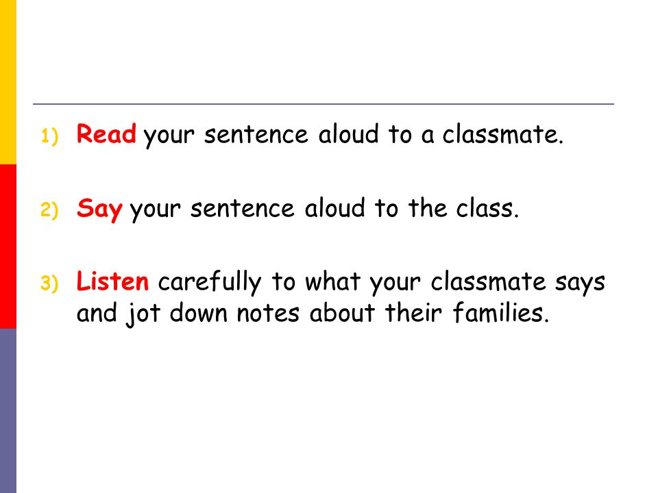 1) Read your sentence aloud to a classmate. 2) Say your sentence aloud to the class.