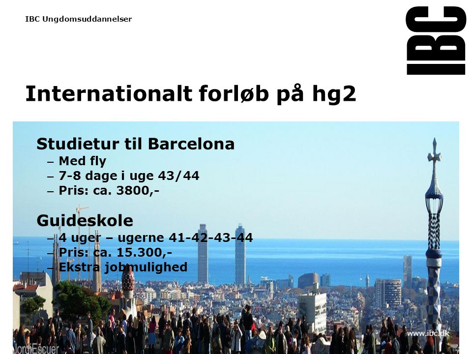 Tekstslide med bullets Brug ‘Forøge / Formindske indryk’ for at skifte mellem de forskellige niveauer Internationalt forløb på hg2 Studietur til Barcelona – Med fly – 7-8 dage i uge 43/44 – Pris: ca.
