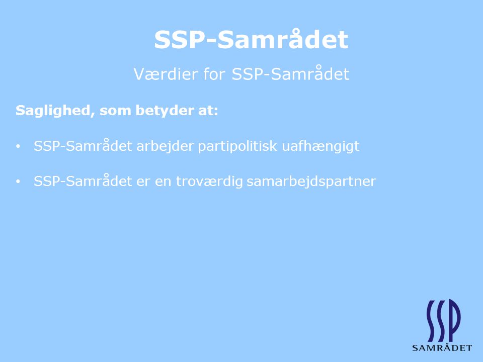 SSP-Samrådet Værdier for SSP-Samrådet Saglighed, som betyder at: SSP-Samrådet arbejder partipolitisk uafhængigt SSP-Samrådet er en troværdig samarbejdspartner