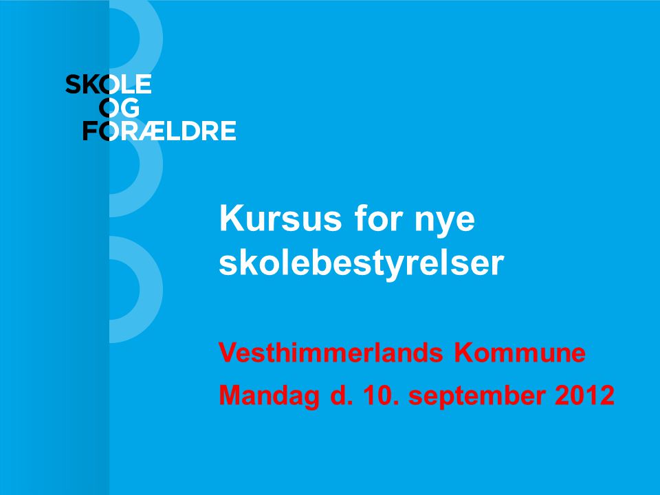 Kursus for nye skolebestyrelser Vesthimmerlands Kommune Mandag d. 10. september 2012