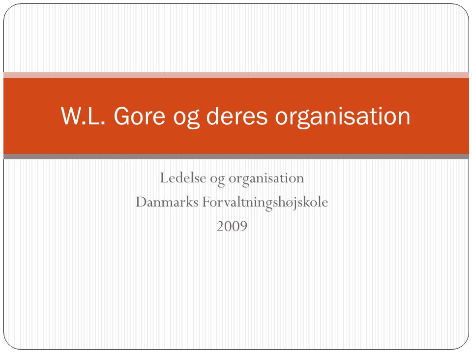 Ledelse og organisation Danmarks Forvaltningshøjskole 2009 W.L. Gore og deres organisation