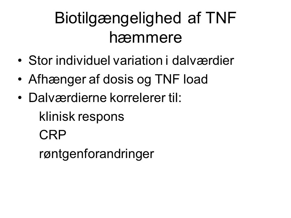 Biotilgængelighed af TNF hæmmere Stor individuel variation i dalværdier Afhænger af dosis og TNF load Dalværdierne korrelerer til: klinisk respons CRP røntgenforandringer