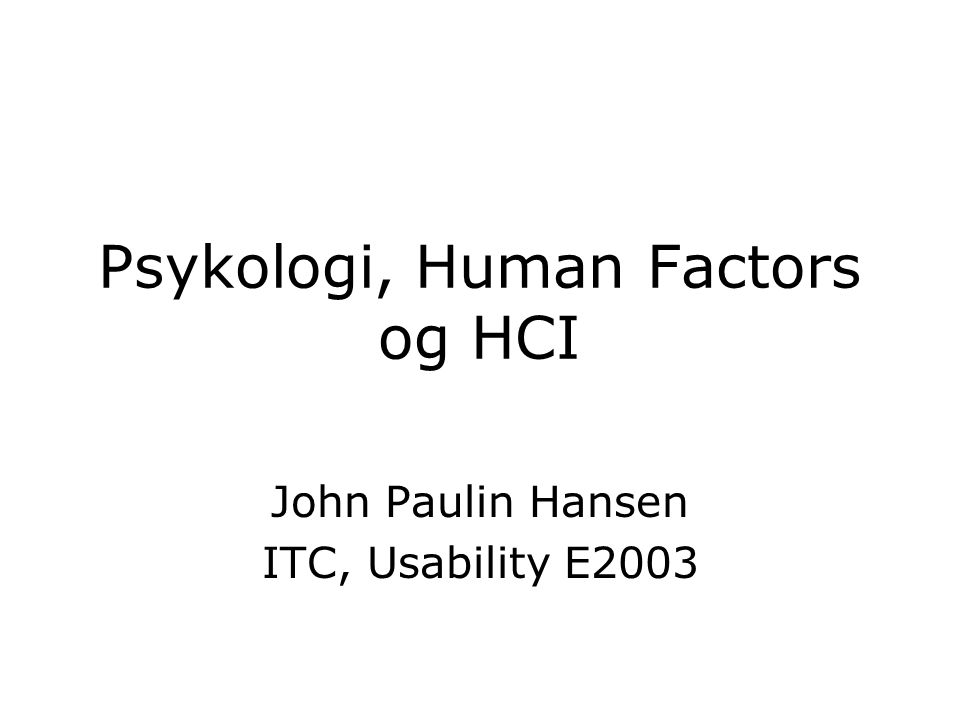 Psykologi, Human Factors og HCI John Paulin Hansen ITC, Usability E2003