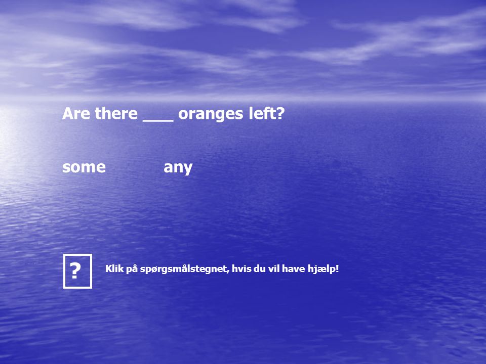 Are there ___ oranges left someany Klik på spørgsmålstegnet, hvis du vil have hjælp!