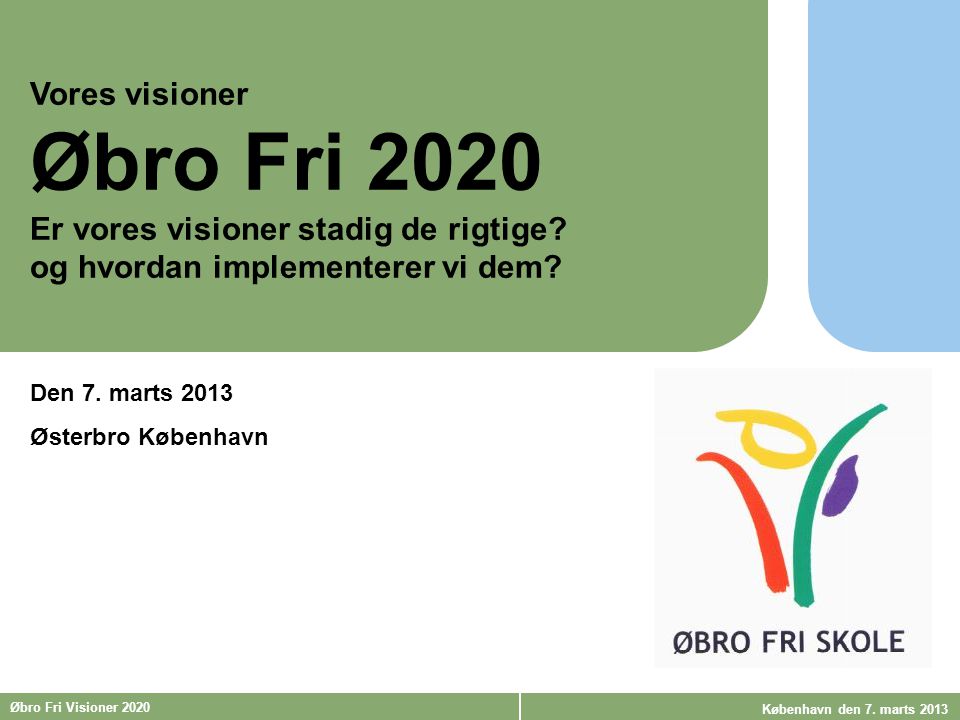 ØBRO FRI SKOLE Visioner 2020 Øbro Fri Visioner 2020 København den 7.