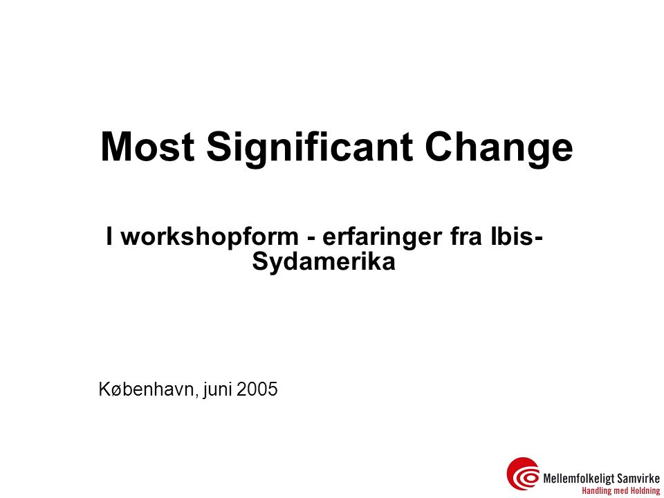 Most Significant Change I workshopform - erfaringer fra Ibis- Sydamerika København, juni 2005