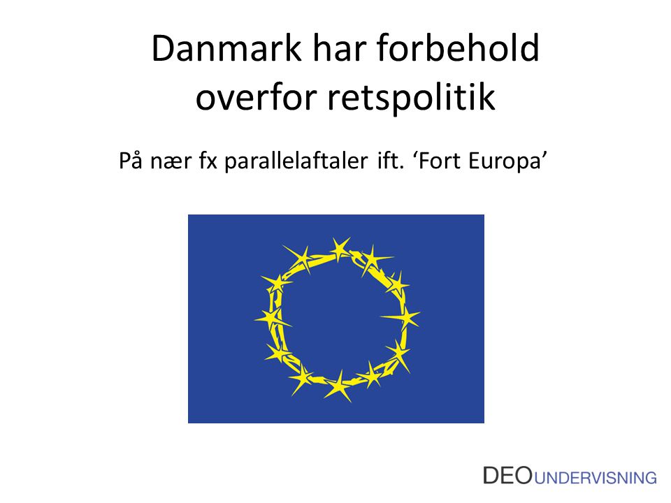Danmark har forbehold overfor retspolitik På nær fx parallelaftaler ift. ‘Fort Europa’