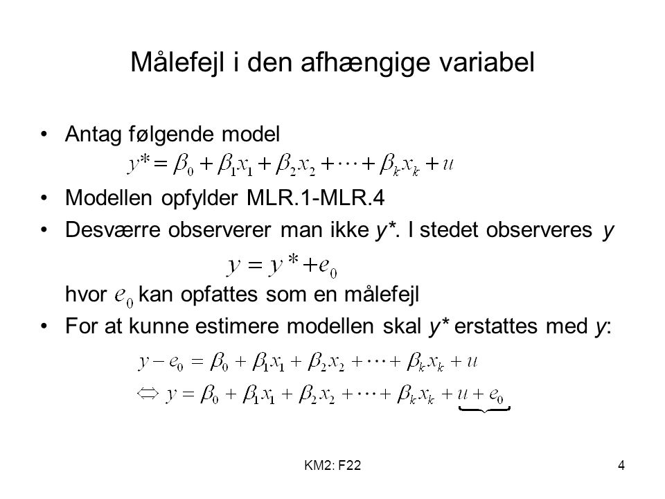 KM2: F224 Målefejl i den afhængige variabel Antag følgende model Modellen opfylder MLR.1-MLR.4 Desværre observerer man ikke y*.
