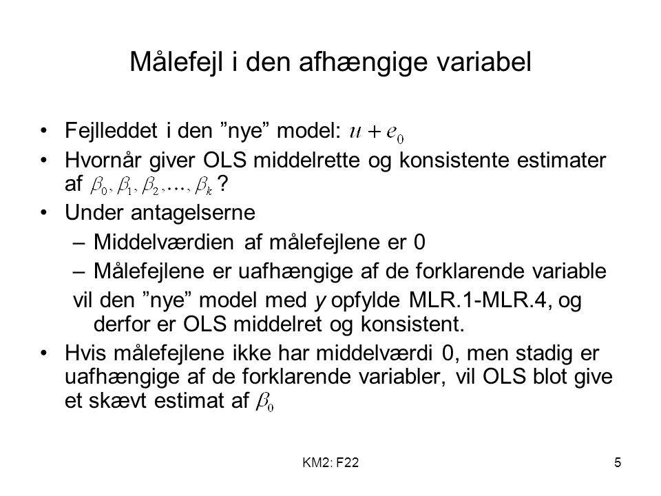KM2: F225 Målefejl i den afhængige variabel Fejlleddet i den nye model: Hvornår giver OLS middelrette og konsistente estimater af .