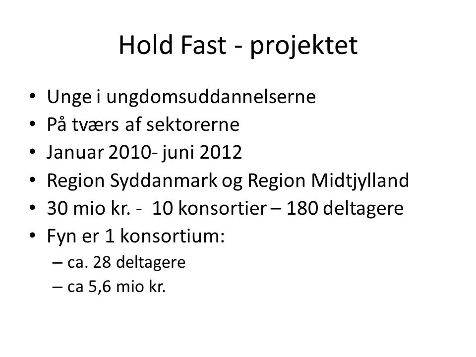Hold Fast - projektet Unge i ungdomsuddannelserne På tværs af sektorerne Januar juni 2012 Region Syddanmark og Region Midtjylland 30 mio kr.