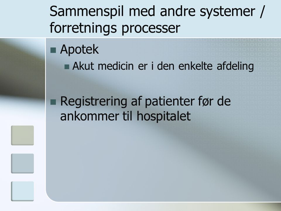 Sammenspil med andre systemer / forretnings processer Apotek Akut medicin er i den enkelte afdeling Registrering af patienter før de ankommer til hospitalet