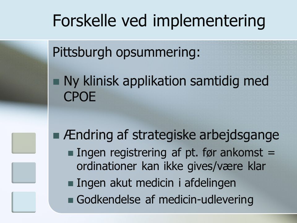 Forskelle ved implementering Pittsburgh opsummering: Ny klinisk applikation samtidig med CPOE Ændring af strategiske arbejdsgange Ingen registrering af pt.