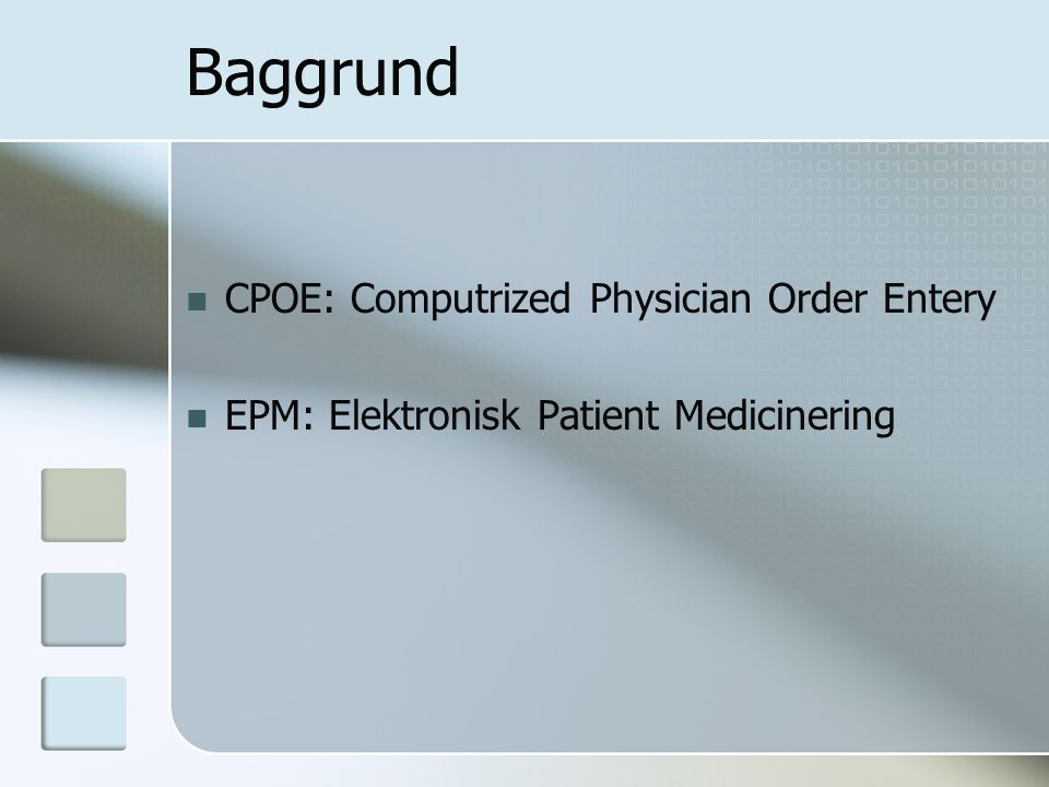 Baggrund CPOE: Computrized Physician Order Entery EPM: Elektronisk Patient Medicinering
