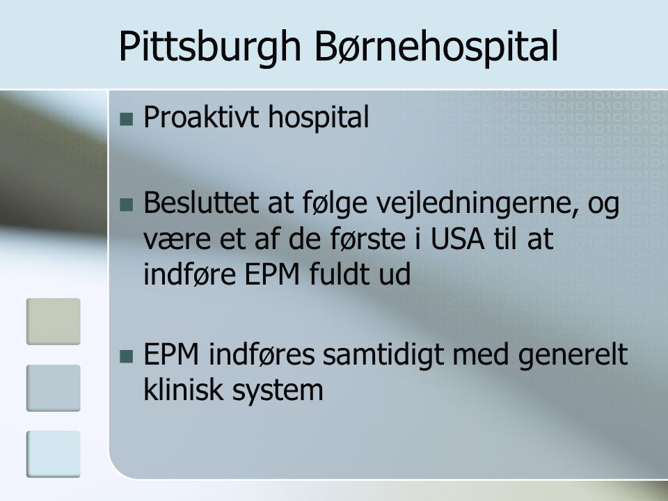 Pittsburgh Børnehospital Proaktivt hospital Besluttet at følge vejledningerne, og være et af de første i USA til at indføre EPM fuldt ud EPM indføres samtidigt med generelt klinisk system