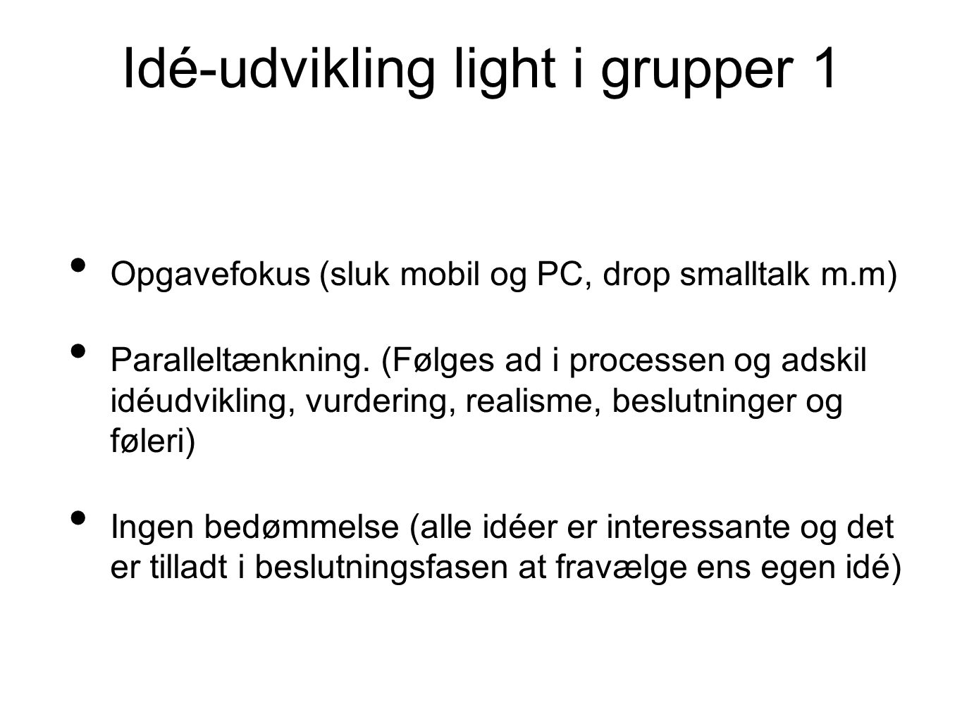 Idé-udvikling light i grupper 1 Opgavefokus (sluk mobil og PC, drop smalltalk m.m) Paralleltænkning.