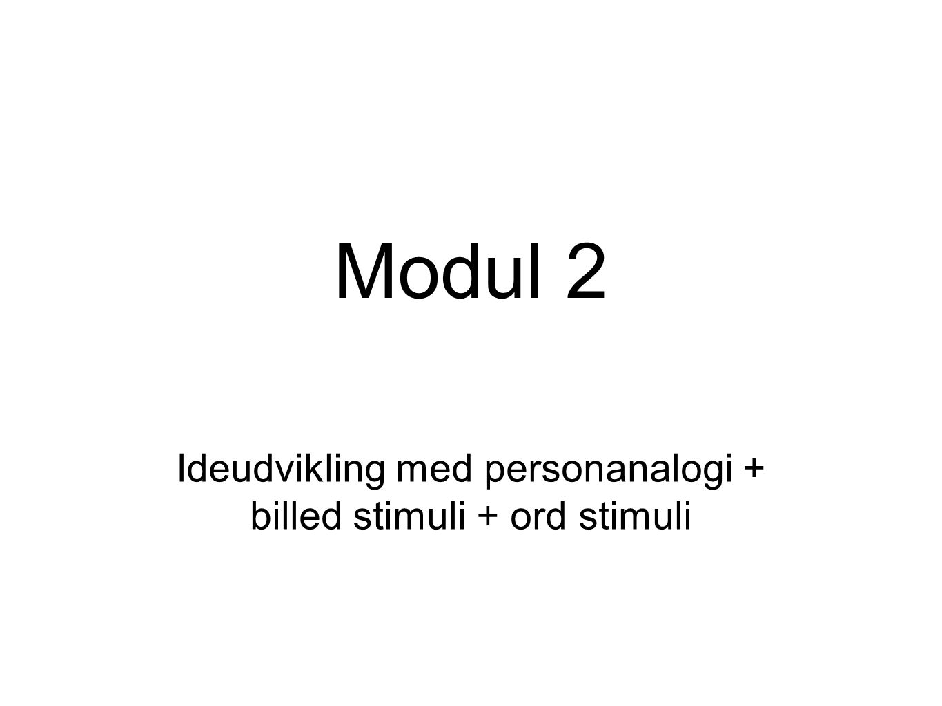 Modul 2 Ideudvikling med personanalogi + billed stimuli + ord stimuli