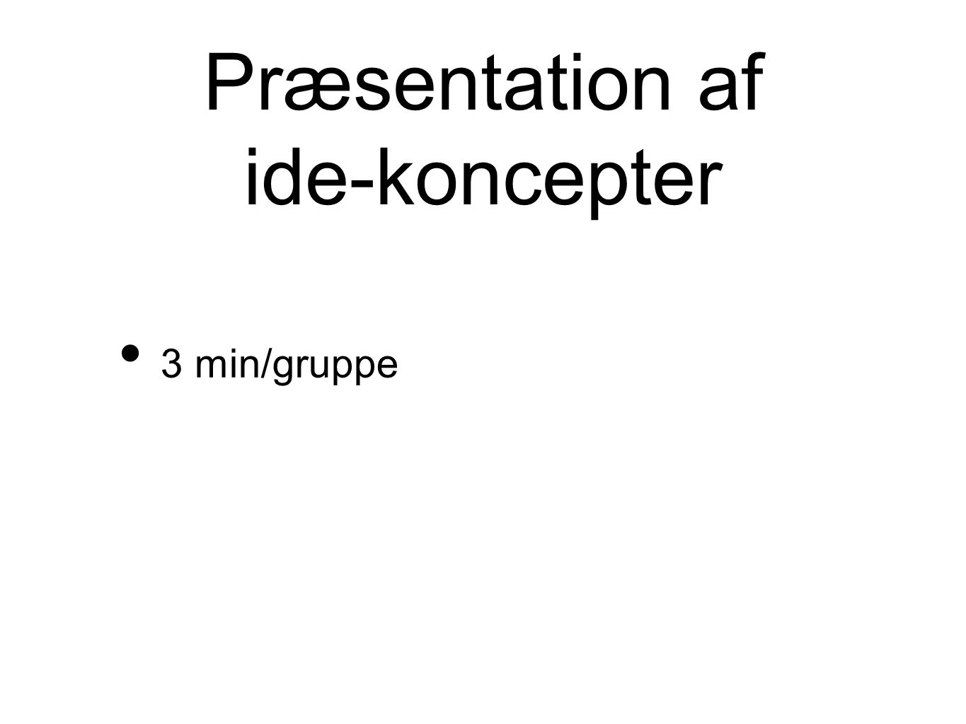 Præsentation af ide-koncepter 3 min/gruppe