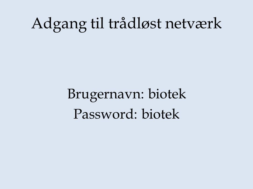 Adgang til trådløst netværk Brugernavn: biotek Password: biotek
