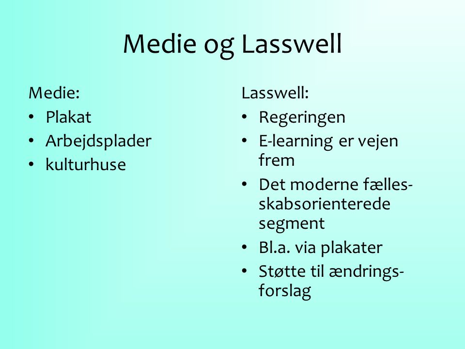 Medie og Lasswell Medie: Plakat Arbejdsplader kulturhuse Lasswell: Regeringen E-learning er vejen frem Det moderne fælles- skabsorienterede segment Bl.a.
