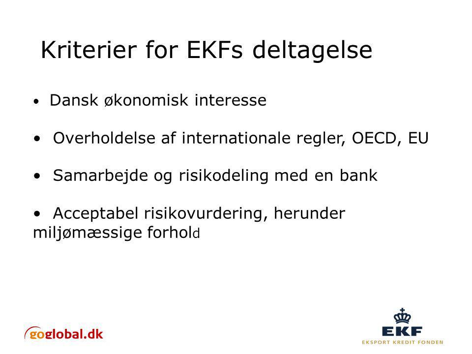 Kriterier for EKFs deltagelse Dansk økonomisk interesse Overholdelse af internationale regler, OECD, EU Samarbejde og risikodeling med en bank Acceptabel risikovurdering, herunder miljømæssige forhol d