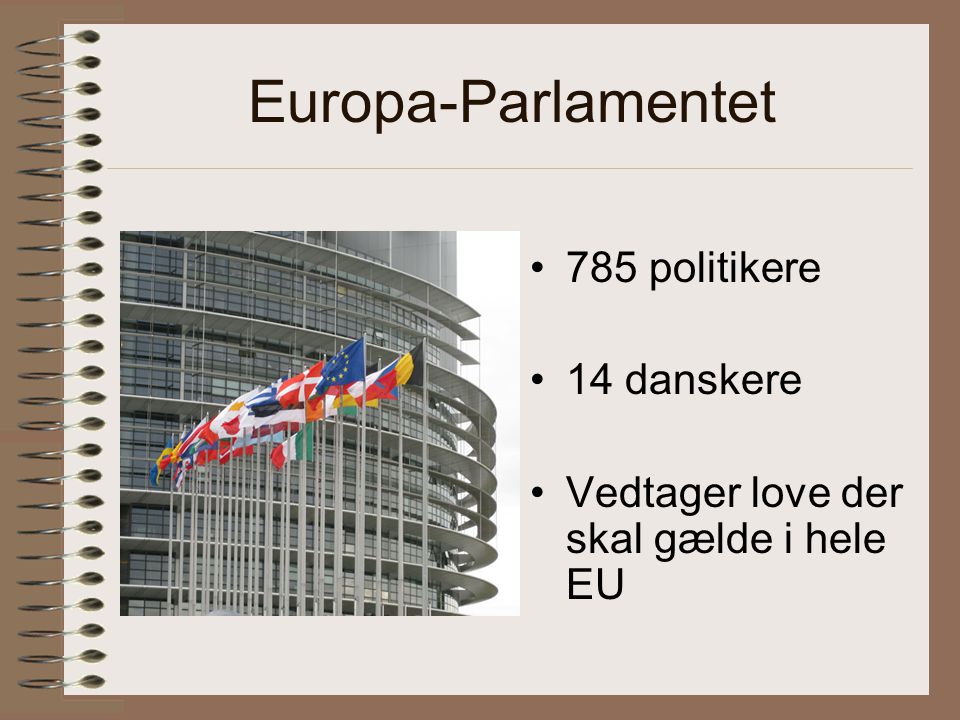 Europa-Parlamentet 785 politikere 14 danskere Vedtager love der skal gælde i hele EU