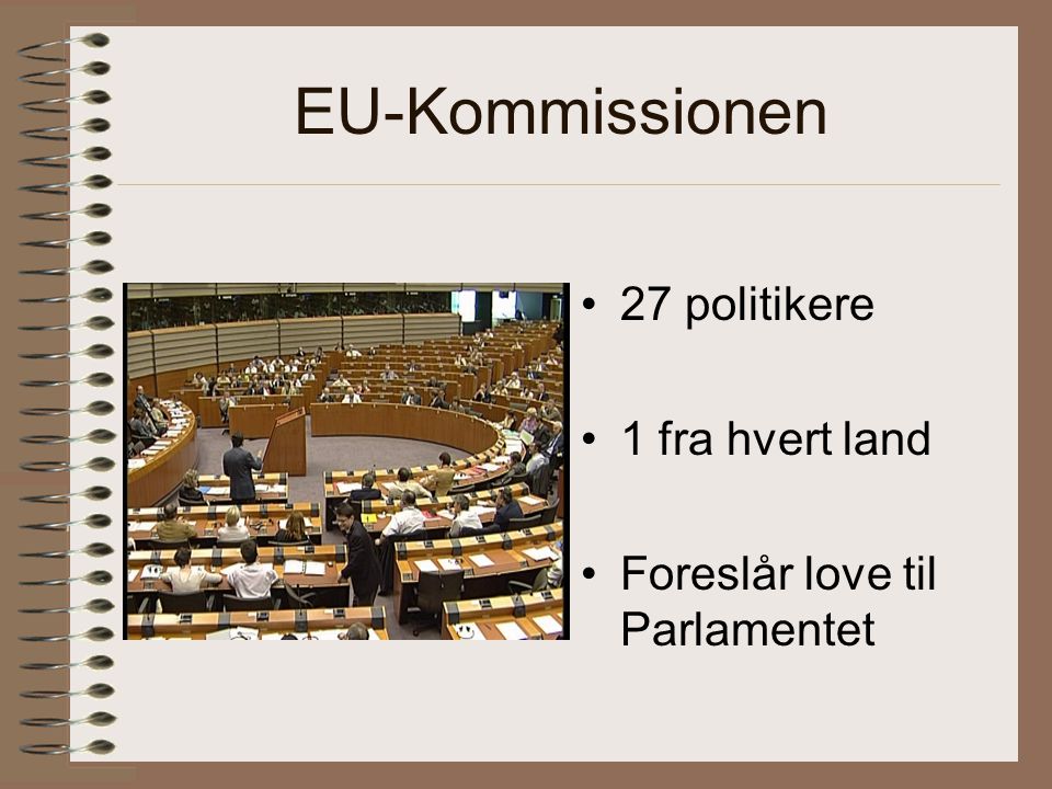 EU-Kommissionen 27 politikere 1 fra hvert land Foreslår love til Parlamentet