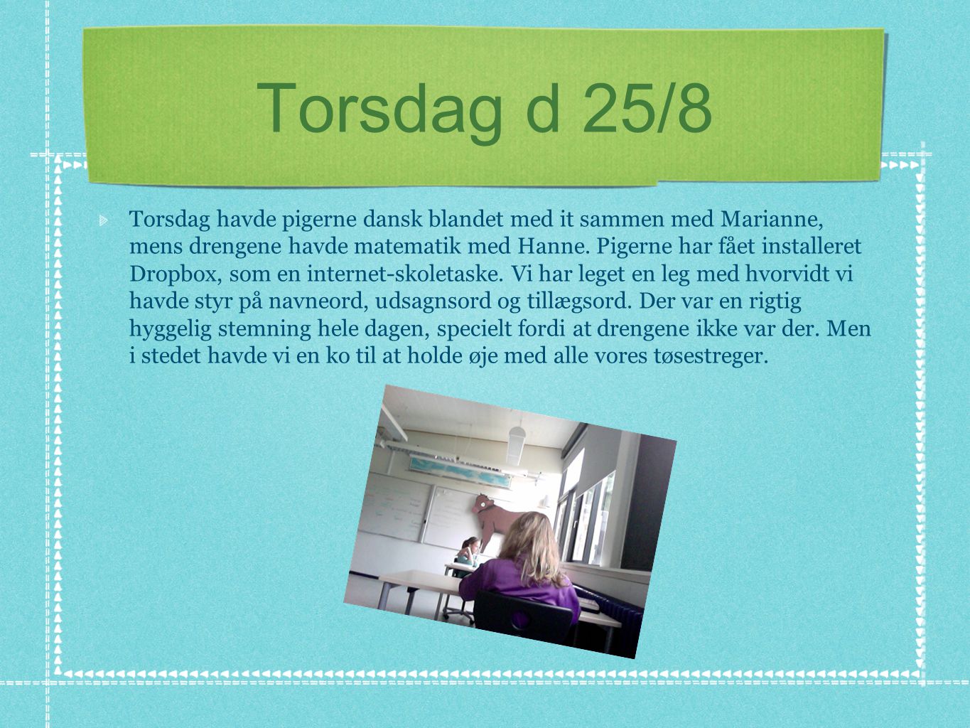 Torsdag d 25/8 Torsdag havde pigerne dansk blandet med it sammen med Marianne, mens drengene havde matematik med Hanne.