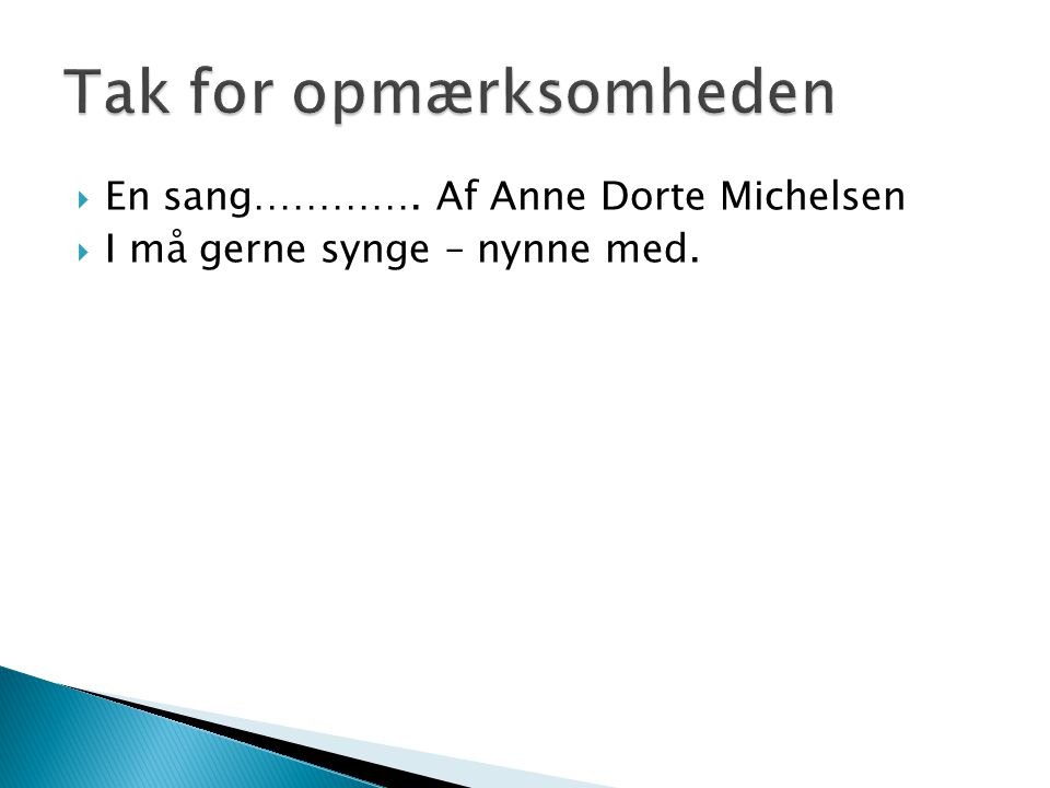  En sang…………. Af Anne Dorte Michelsen  I må gerne synge – nynne med.