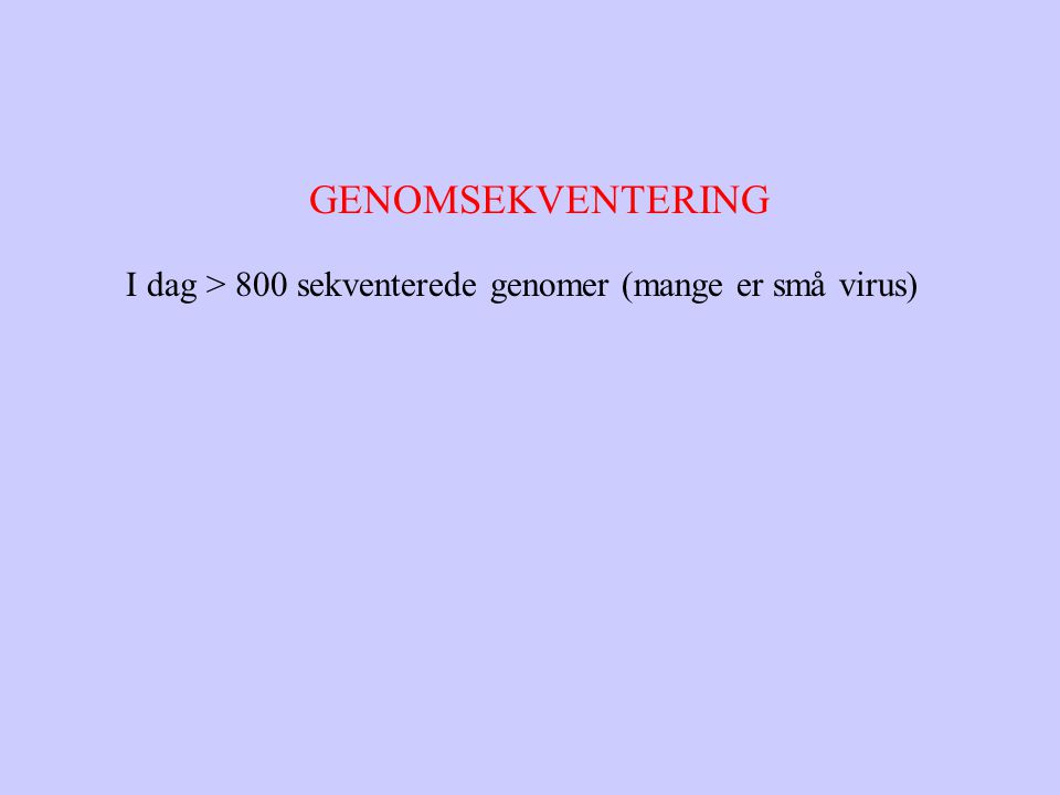 GENOMSEKVENTERING I dag > 800 sekventerede genomer (mange er små virus)