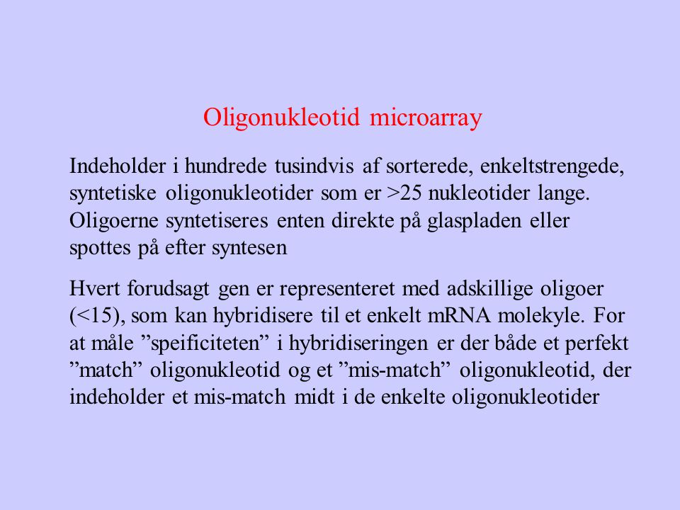 Oligonukleotid microarray Indeholder i hundrede tusindvis af sorterede, enkeltstrengede, syntetiske oligonukleotider som er >25 nukleotider lange.