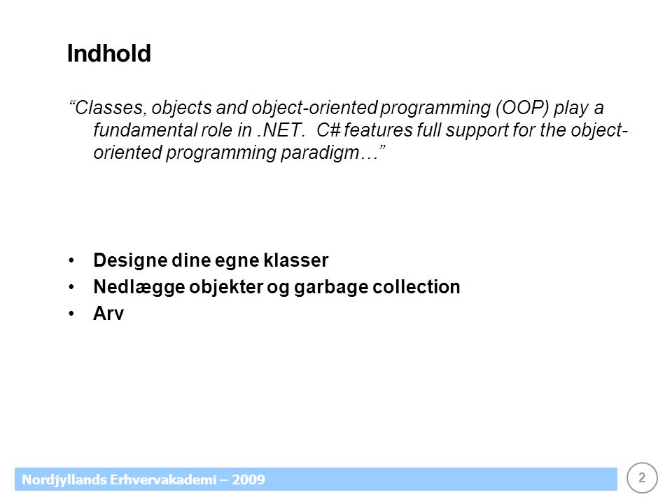 2 Nordjyllands Erhvervakademi – 2009 Indhold Classes, objects and object-oriented programming (OOP) play a fundamental role in.NET.