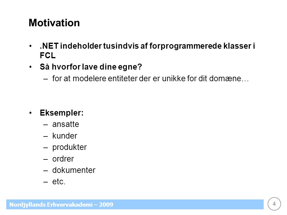 4 Nordjyllands Erhvervakademi – 2009 Motivation.NET indeholder tusindvis af forprogrammerede klasser i FCL Så hvorfor lave dine egne.