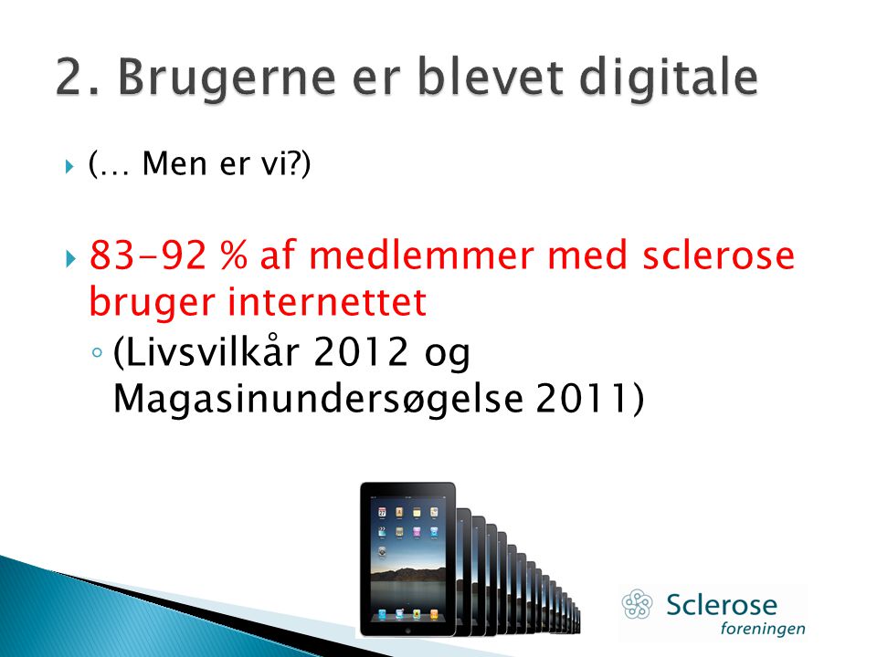  (… Men er vi )  % af medlemmer med sclerose bruger internettet ◦ (Livsvilkår 2012 og Magasinundersøgelse 2011)