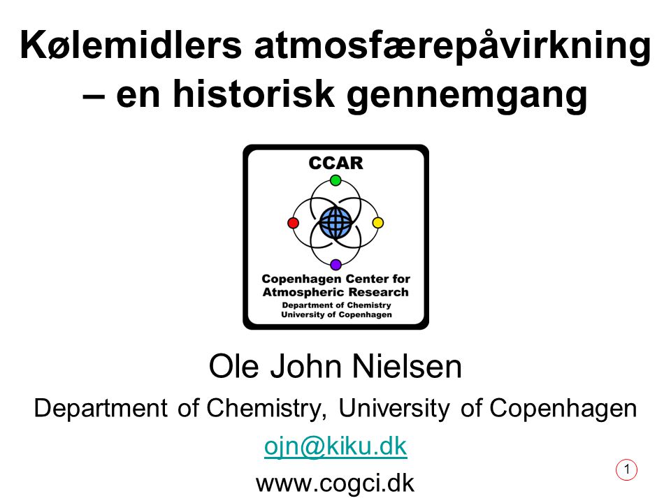 1 Kølemidlers atmosfærepåvirkning – en historisk gennemgang Ole John Nielsen Department of Chemistry, University of Copenhagen