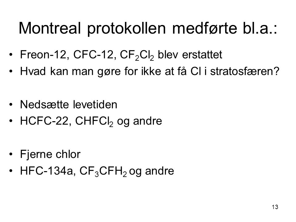 13 Montreal protokollen medførte bl.a.: Freon-12, CFC-12, CF 2 Cl 2 blev erstattet Hvad kan man gøre for ikke at få Cl i stratosfæren.