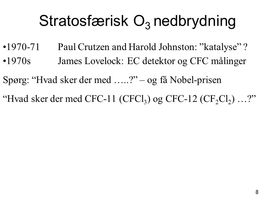 8 Stratosfærisk O 3 nedbrydning Paul Crutzen and Harold Johnston: katalyse .