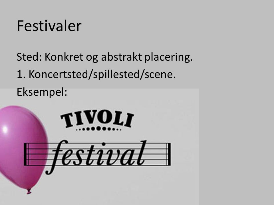 Festivaler Sted: Konkret og abstrakt placering. 1. Koncertsted/spillested/scene. Eksempel: