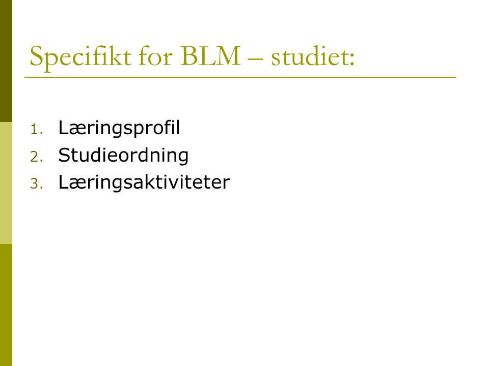 Specifikt for BLM – studiet: 1. Læringsprofil 2. Studieordning 3. Læringsaktiviteter