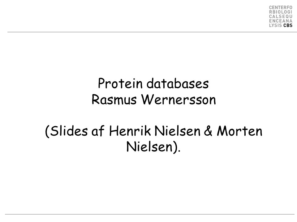 Protein databases Rasmus Wernersson (Slides af Henrik Nielsen & Morten Nielsen).