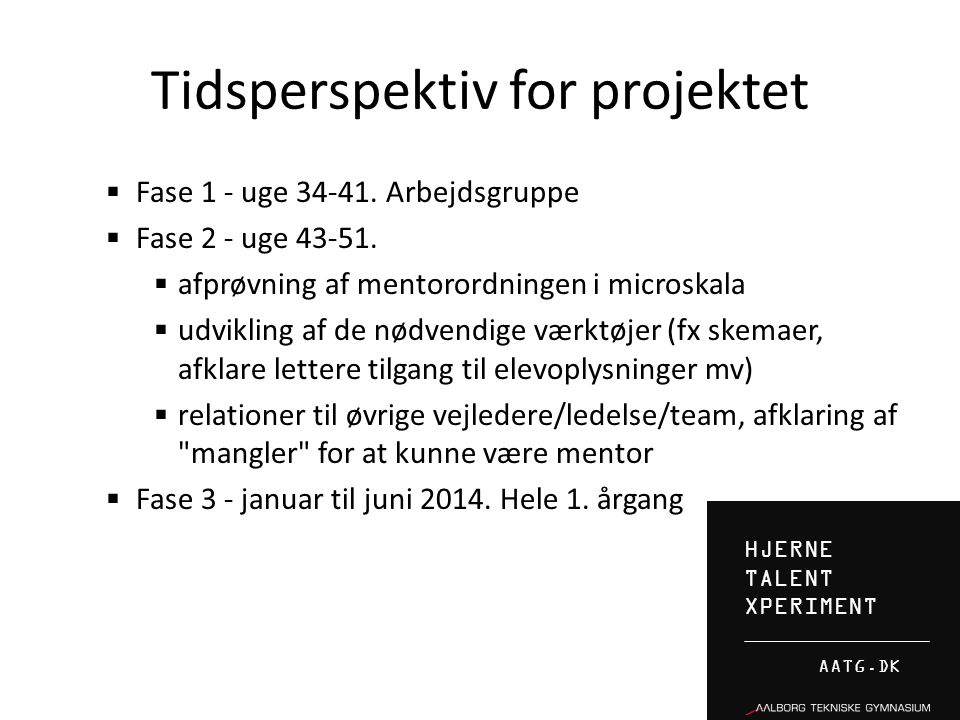 HJERNE TALENT XPERIMENT AATG.DK Tidsperspektiv for projektet  Fase 1 - uge