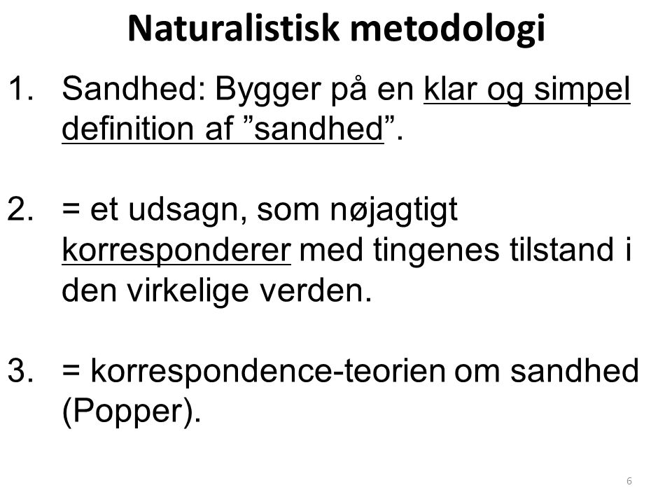 Naturalistisk metodologi 1.Sandhed: Bygger på en klar og simpel definition af sandhed .